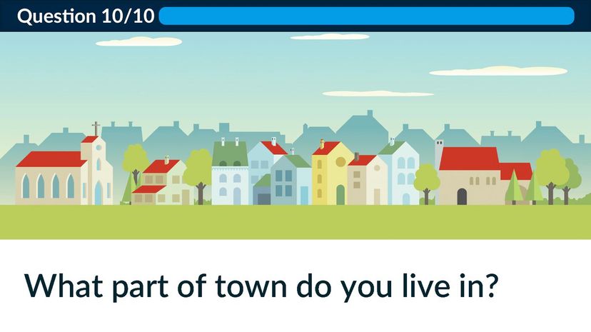 What part of town do you live in?