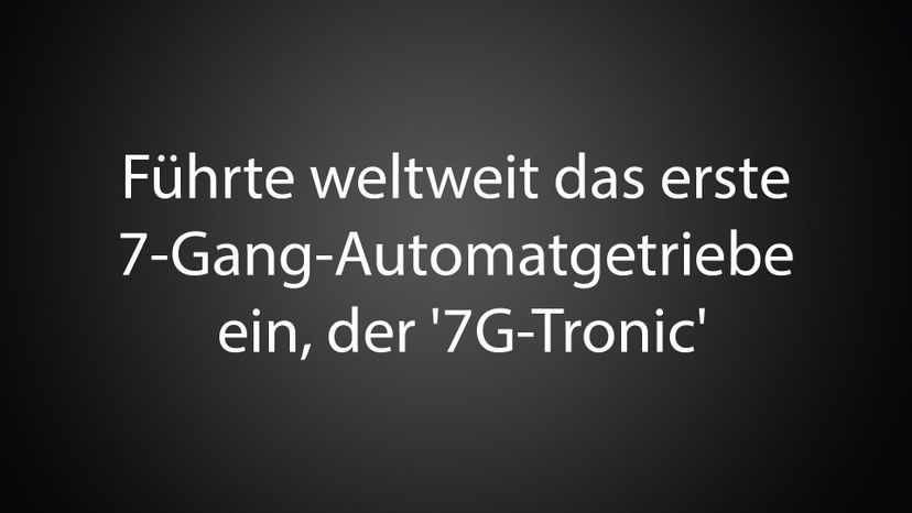 FuÌˆhrte weltweit das erste 7-Gang-Automatgetriebe ein, der '7G-Tronic' 