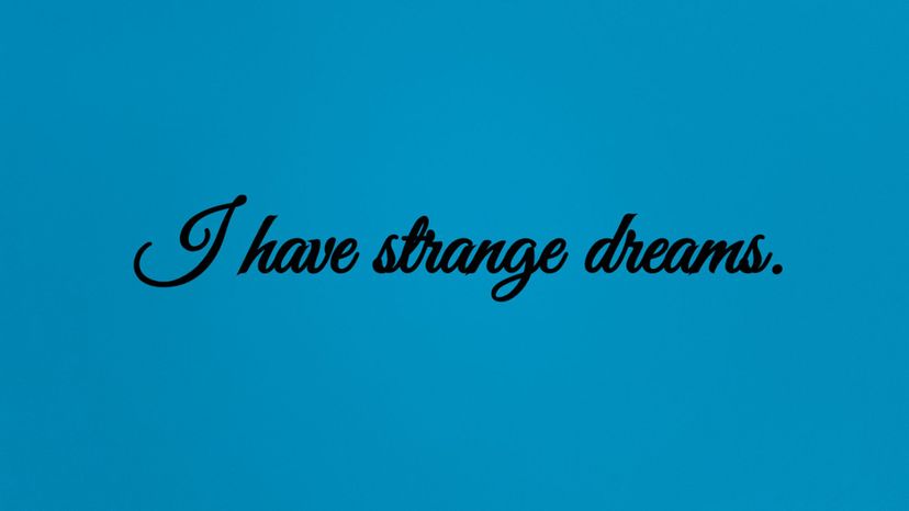 I have strange dreams.