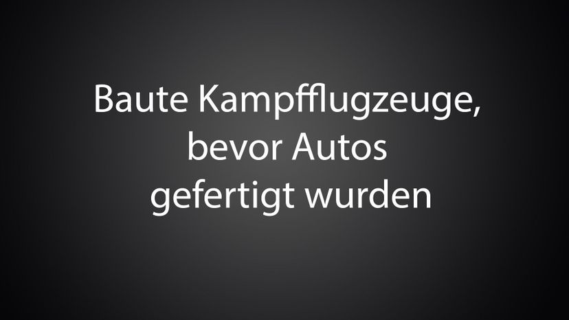 Baute Kampfflugzeuge, bevor Autos gefertigt wurden 