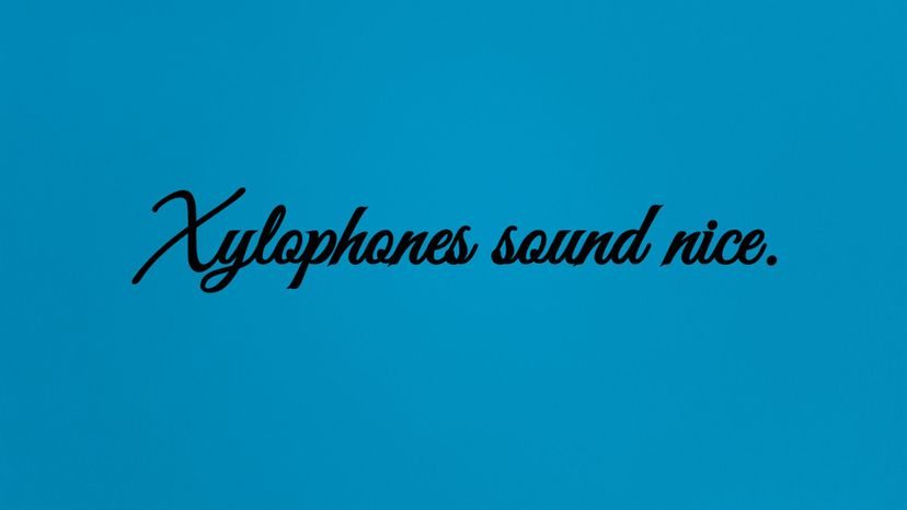 Xylophones sound nice.