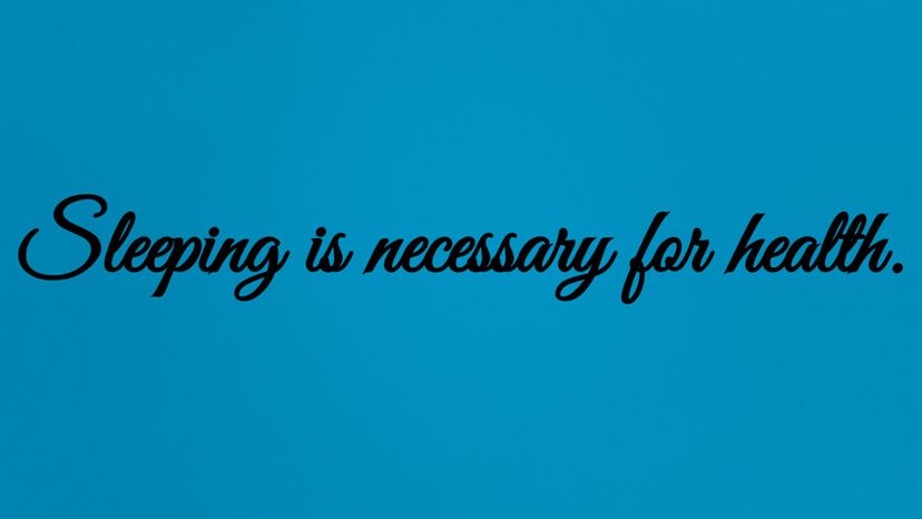 Sleeping is necessary for health.