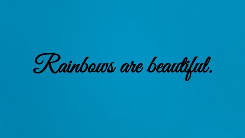 Rainbows are beautiful.