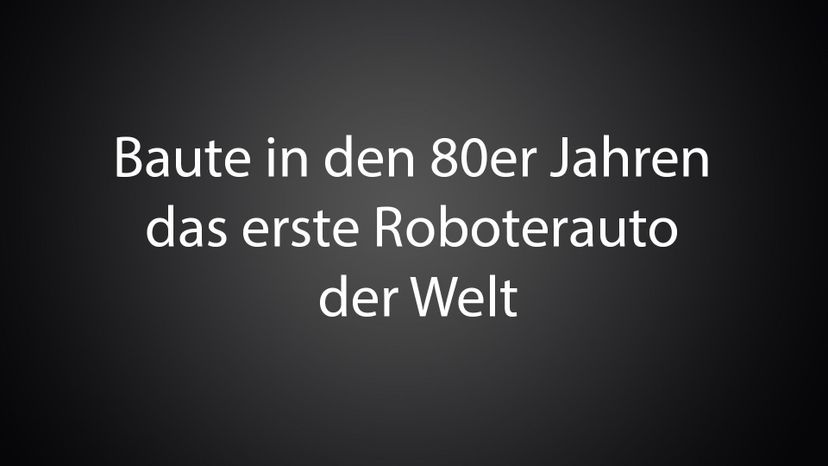 Baute in den 80er Jahren das erste Roboterauto der Welt 