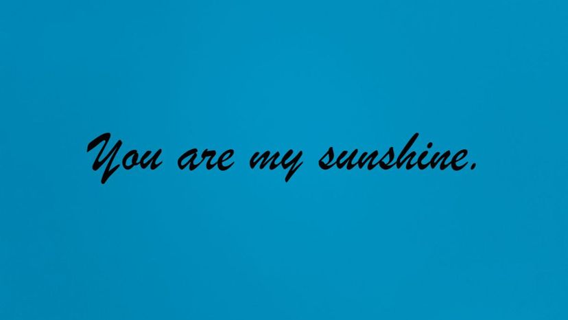 You are my sunshine.