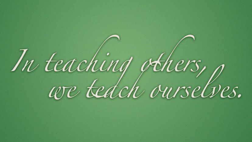 In teaching others, we teach ourselves