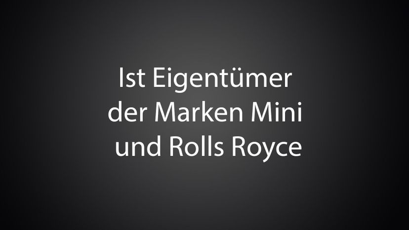 Ist EigentuÃŒË†mer der Marken Mini und Rolls Royce 