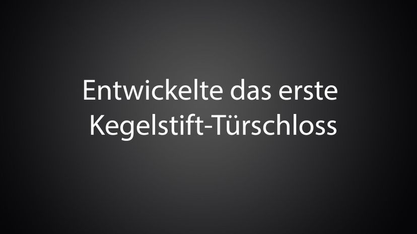Entwickelte das erste Kegelstift-TuÃŒË†rschloss 