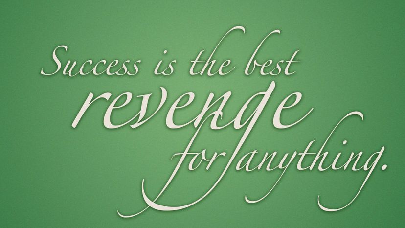 Success is the best revenge for anything