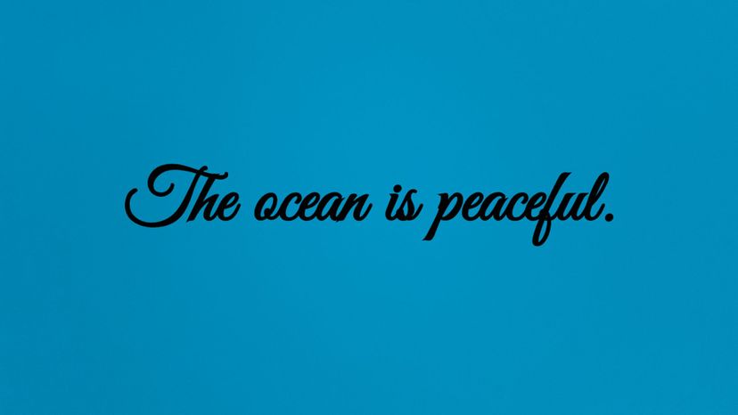 The ocean is peaceful.