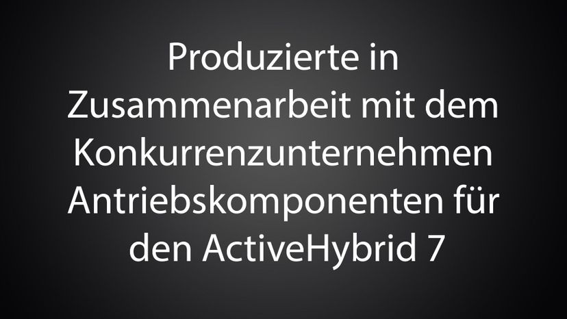 Produzierte in Zusammenarbeit mit dem Konkurrenzunternehmen Antriebskomponenten fuÃŒË†r den ActiveHybrid 7 