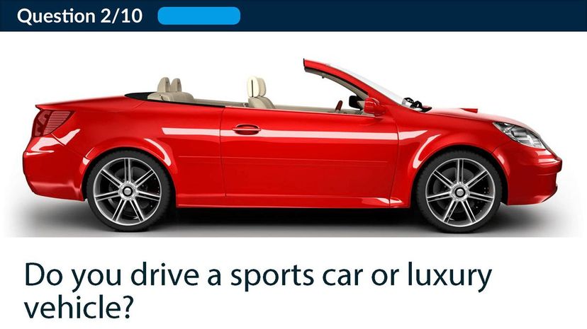 Do you drive a sports car or luxury vehicle?