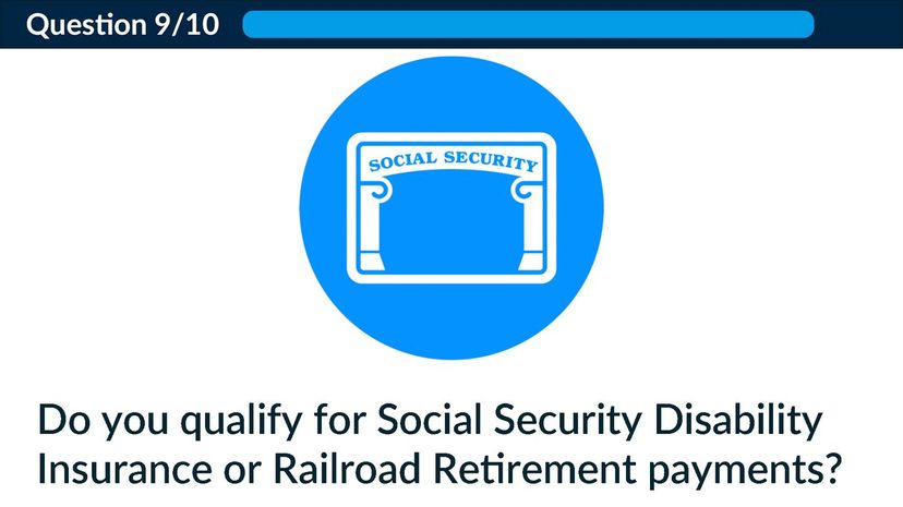 Do you qualify for Social Security Disability Insurance or Railroad Retirement payments?