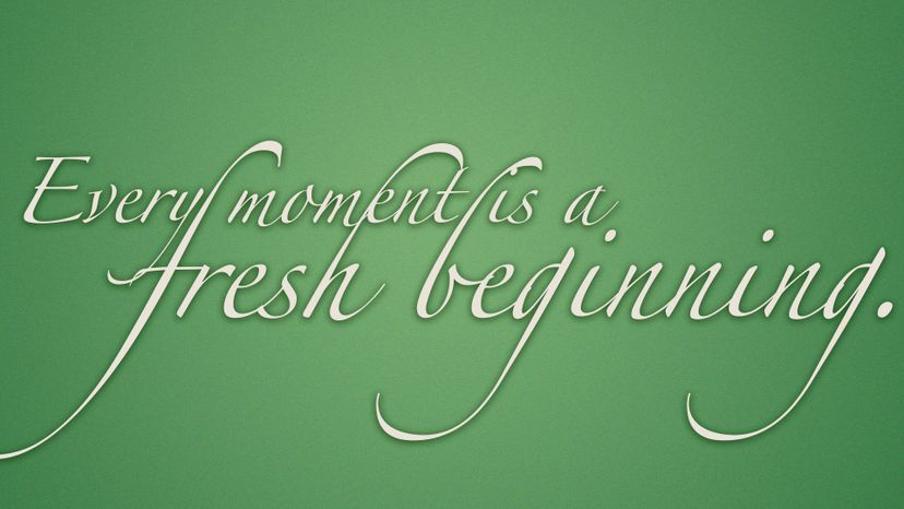 Every moment is a fresh beginning