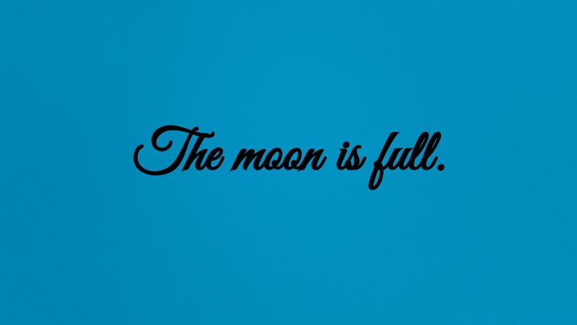 The moon is full.
